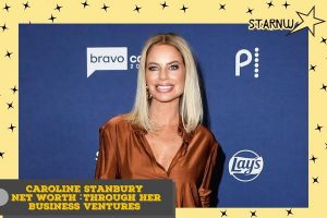 Caroline Stanbury Net Worth Through Her Business Ventures